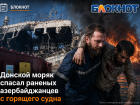 Донской моряк спасал раненых азербайджанцев с горящего судна