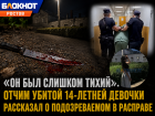 «Он был слишком тихий»: отчим убитой 14-летней девочки рассказал о подозреваемом в расправе