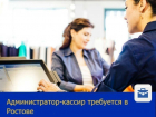 Опытный администратор-кассир требуется в Ростове