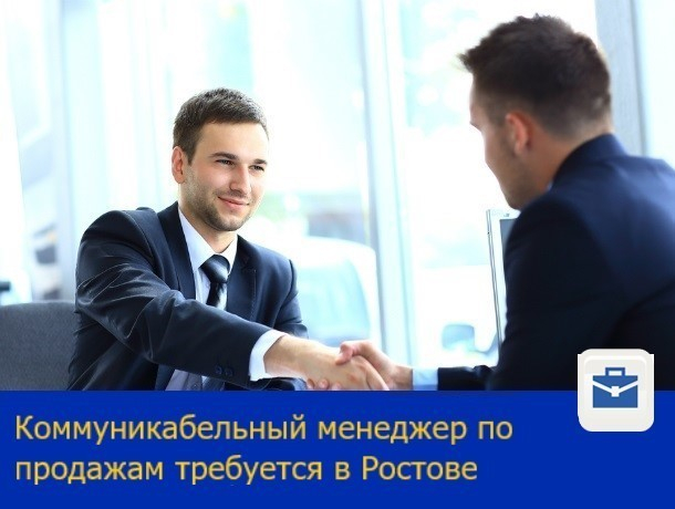 Коммуникабельного менеджера по продажам ищут в Ростове