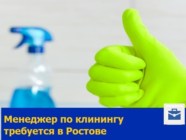 Обожающий чистоту менеджер по клинингу требуется в Ростове