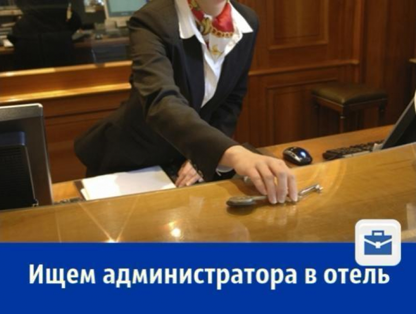 Администратор в отель премиум класса требуется в Ростове